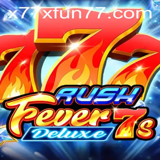 Exploring the Exciting World of RushFever7sDeluxe and the Thrill of x77x Fun
